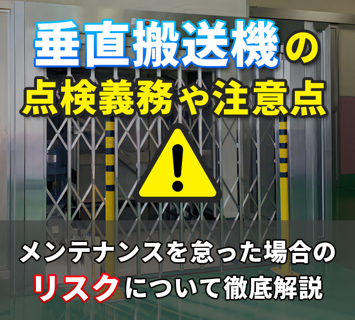 垂直搬送機の点検義務や注意点にメンテナンスを怠った場合のリスクについて徹底解説