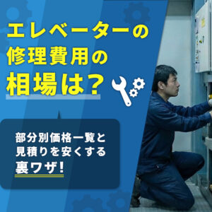 エレベーター修理費用の相場は？部品別価格一覧と見積もりを安くする裏ワザ