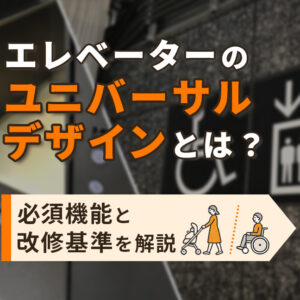 エレベーターのユニバーサルデザインとは？必須機能と改修基準を解説